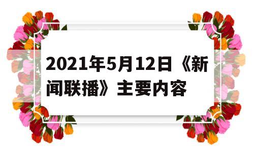 2021年5月12日《新闻联播》主要内容的简单介绍