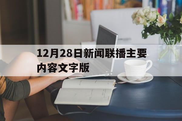 包含12月28日新闻联播主要内容文字版的词条