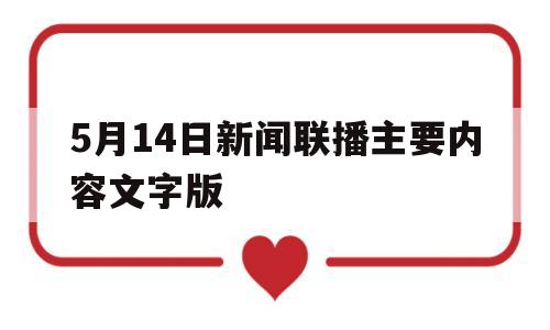 5月14日新闻联播主要内容文字版(2021年5月14日新闻联播文字版)