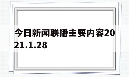 今日新闻联播主要内容2021.1.28的简单介绍