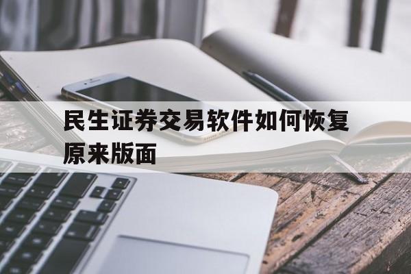 民生证券交易软件如何恢复原来版面(民生证券交易软件如何恢复原来版面设置)