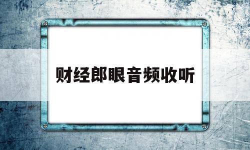 财经郎眼音频收听(财经郎眼mp3在线播放)