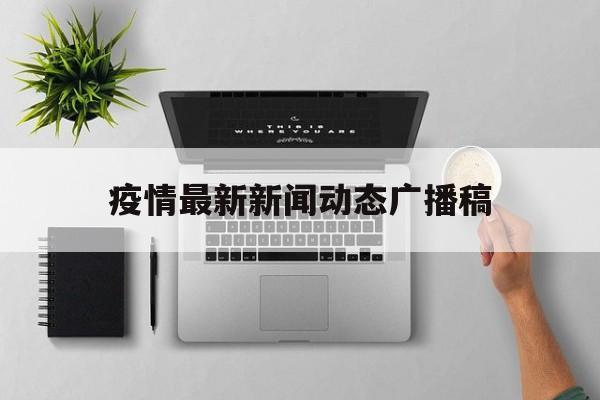疫情最新新闻动态广播稿(疫情最新新闻动态广播稿范文)