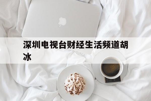 深圳电视台财经生活频道胡冰(胡冰深圳广播电影电视集团主持人)