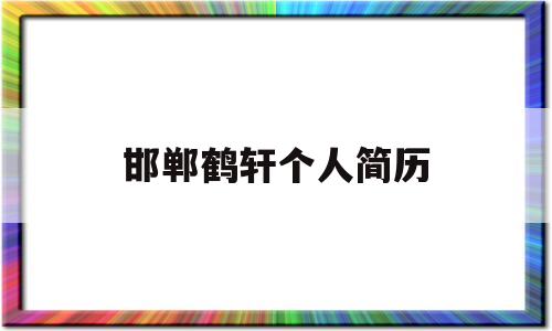 邯郸鹤轩个人简历(河北邯郸鹤轩爸爸资料)