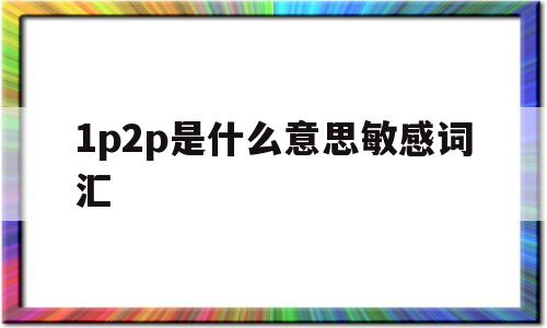 1p2p是什么意思敏感词汇(什么是1p+n 2p+n含义)