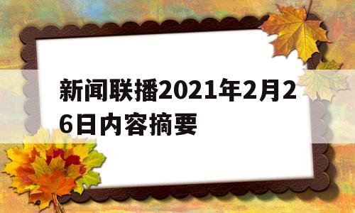 新闻联播2021年2月26日内容摘要(2021年2月26日新闻联播文字版摘要)